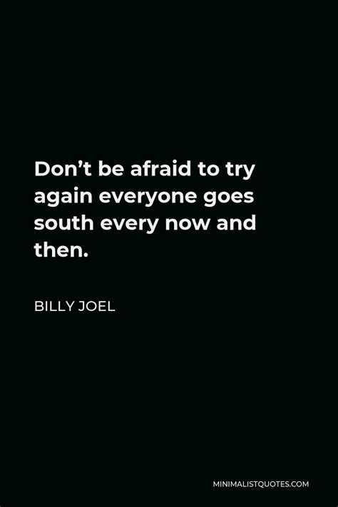 Billy Joel Quote Dont Be Afraid To Try Again Everyone Goes South