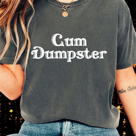 cum dumpster shirt etsy