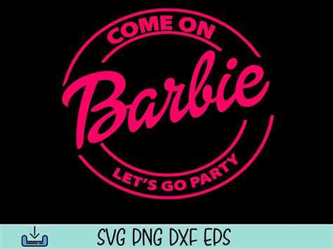 Come On Barbie Let S Go Party Svg Dxf Png Eps File Etsy
