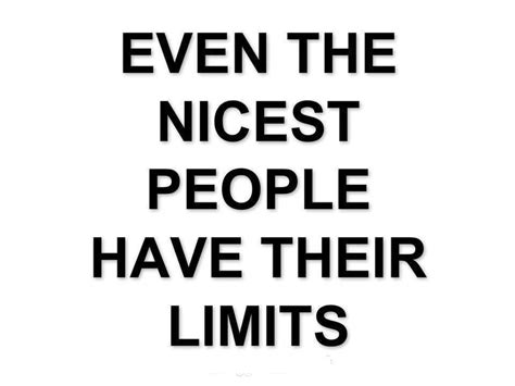 Even The Nicest People Have Their Limits Quote Wise Quotes