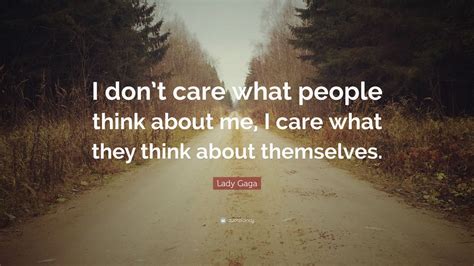 Lady Gaga Quote “i Dont Care What People Think About Me I Care What