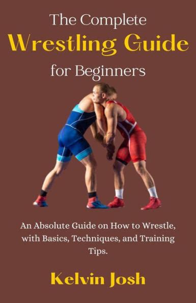 The Complete Wrestling Guide For Beginners An Absolute Guide On How To