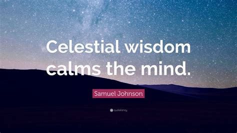 Samuel Johnson Quote: “Celestial wisdom calms the mind.”