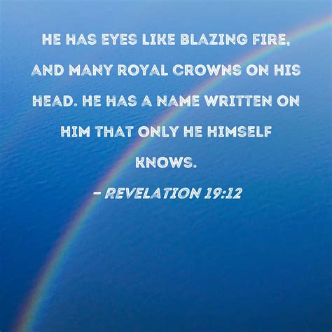 Revelation 1912 He Has Eyes Like Blazing Fire And Many Royal Crowns On His Head He Has A Name