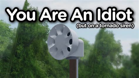 You Are An Idiot But Its Played On A Greenville Tornado Siren Youtube