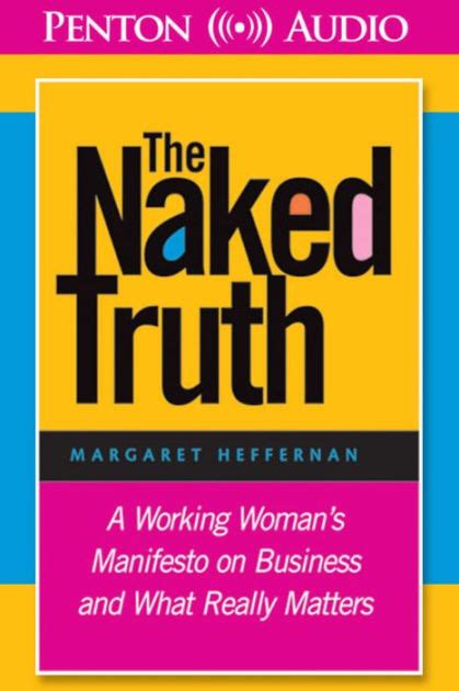 The Naked Truth A Working Woman S Manifesto On Business And What Really Matters By Margaret A