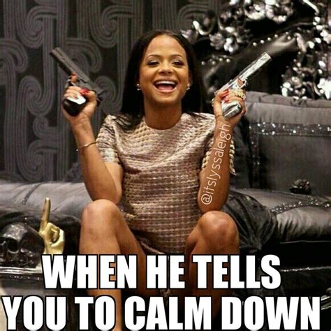 When He Tells You To Calm Down Memes By Itslyssaleigh Funny