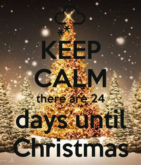 Keep Calm There Are 24 Days Until Christmas Keep Calm And Carry On