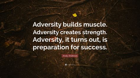 Andy Andrews Quote Adversity Builds Muscle Adversity Creates