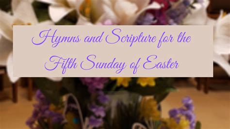 Hymns And Scripture For The Fifth Sunday Of Easter Youtube