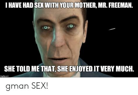 I Have Had Sex With Your Mother Mr Freeman She Told Me That She Enjoyed It Very Much Imgflipcom