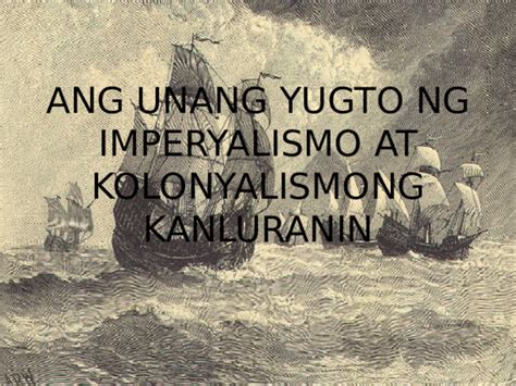 Ppt Ang Unang Yugto Ng Imperyalismo At Kolonyalismong Kanluranin