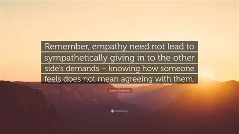 Daniel Goleman Quote Remember Empathy Need Not Lead To