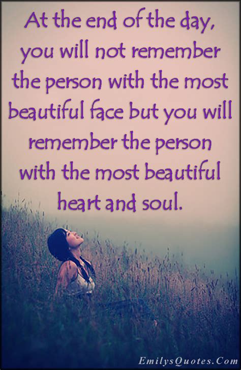 At The End Of The Day You Will Not Remember The Person With The Most Beautiful Face But You