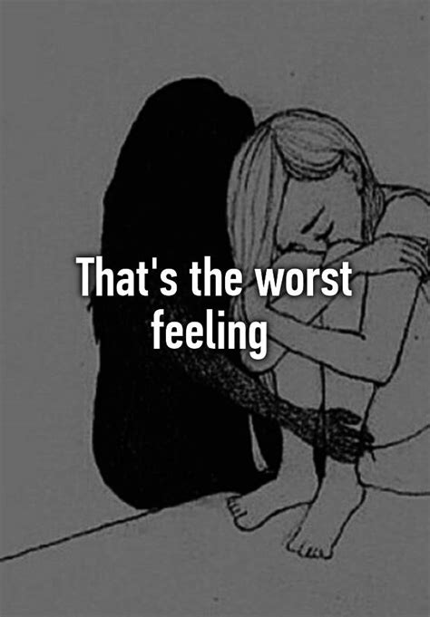that s the worst feeling