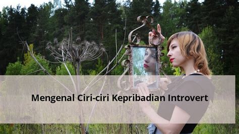 Mengenal Kepribadian Introvert Ciri Ciri Tips Menghadapinya Riset