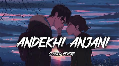 Andekhi Anjani Si Pagli Si Deewani Si Slowed And Reverb Lofi Lofi Song Akash Edits 69