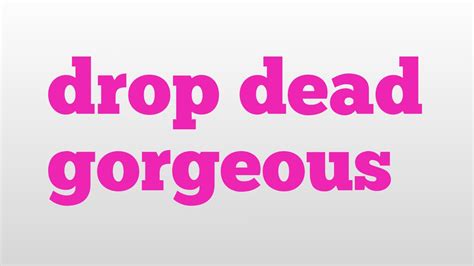 Drop Dead Gorgeous Meaning And Pronunciation Youtube