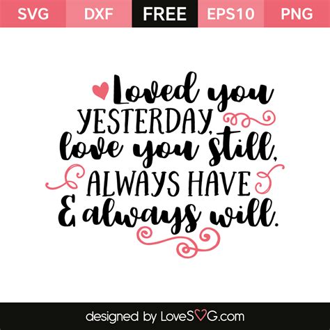 And all this, she thought, is only momentary, is only a fragment in time that will never come again, for yesterday already belongs to the past and is ours no longer, and tomorrow is an unknown thing that may be hostile. Loved you yesterday, Love you still, Always have & always will | Lovesvg.com