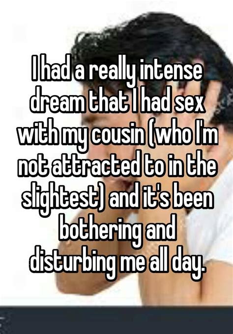 i had a really intense dream that i had sex with my cousin who i m not attracted to in the