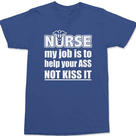 Nurse My Job Is To Save Your Ass Not Kiss It T Shirt Tees Funny Mens Nurse Textual Tees