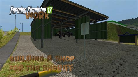 Farming Simulator 17 Work Building A Shop For The Sheriff Youtube