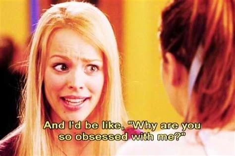 why are you so obsessed with me meangirls reginageorge mean girl quotes mean girls regina