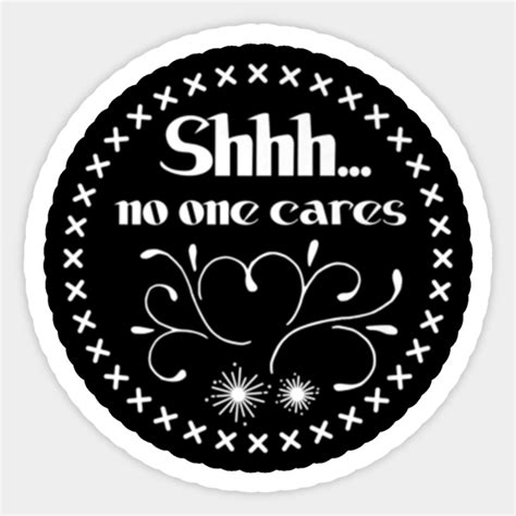 shhh no one cares shhh no one cares sticker teepublic