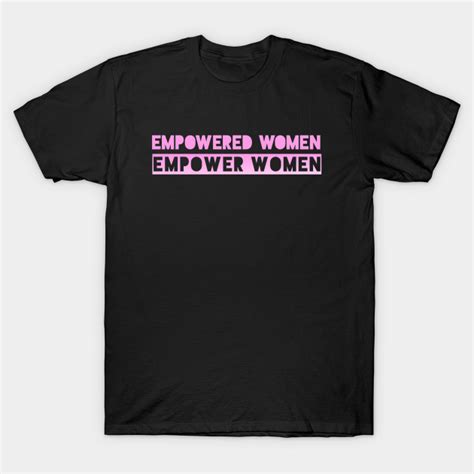 Empowered Women Empower Women Feminism T Shirt TeePublic