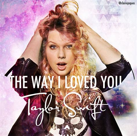 Taylor Swift The Way I Loved You Cover Edit By Claire Jaques Taylor
