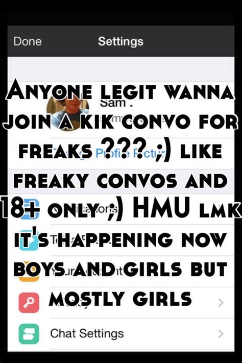 Anyone Legit Wanna Join A Kik Convo For Freaks Like Freaky