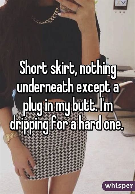 Short Skirt Nothing Underneath Except A Plug In My Butt Im Dripping For A Hard One