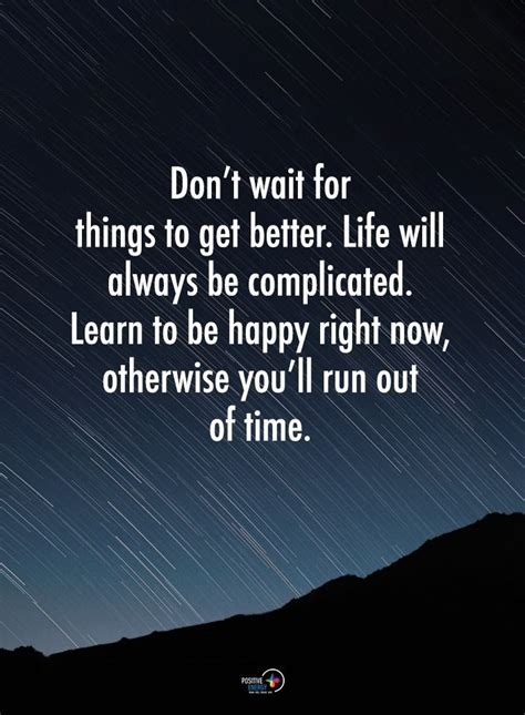 Dont Wait For Things To Get Better Life Will Always Be Complicated