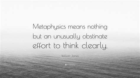 William James Quote Metaphysics Means Nothing But An Unusually