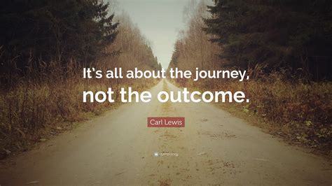 Carl Lewis Quote “its All About The Journey Not The Outcome”