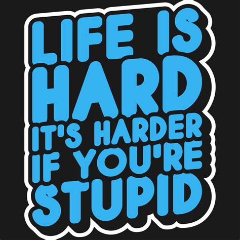 Life Is Hard It S Harder If You Re Stupid Motivation Typography Quote Design Vector Art