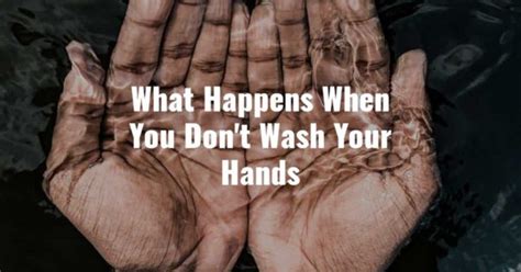 What Happens When You Dont Wash Your Hands