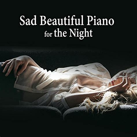 Sad Beautiful Piano For The Night Sensual Piano Pieces Relaxing Piano Sleep