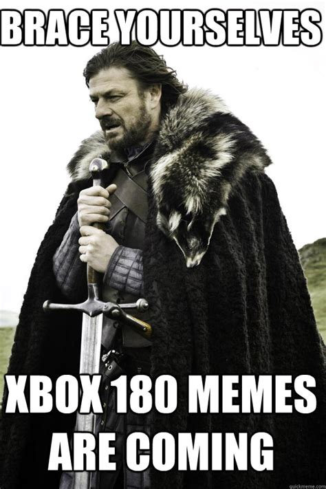 Brace Yourselves Xbox 180 Memes Are Coming Winter Is Coming Quickmeme