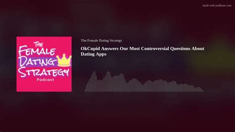 Okcupid Answers Our Most Controversial Questions About Dating Apps The Fds Podcast Youtube