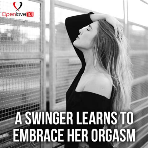 A Swinger Learns To Embrace Her Orgasm Openlove101