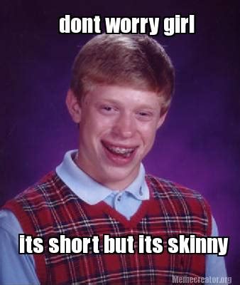 Meme Creator Funny Dont Worry Girl Its Short But Its Skinny Meme