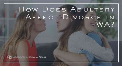 How Does Adultery Affect Divorce In Washingont Goldberg Jones