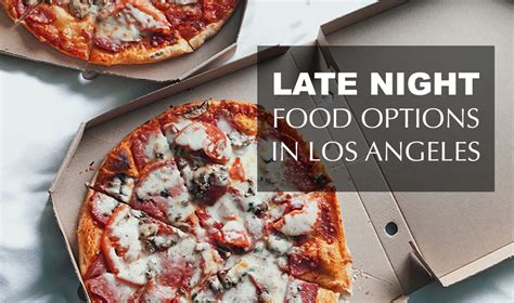 Most Satisfying Late Night Food Options In Los Angeles Zocha Group