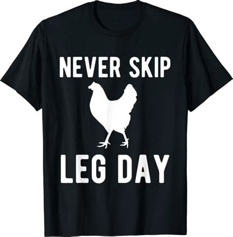 Funny Never Skip Leg Day Chicken Legs T Shirt Clothing