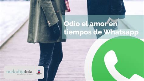 Odio El Amor En Tiempos De Whatsapp Me Lo Dijo Lola Youtube