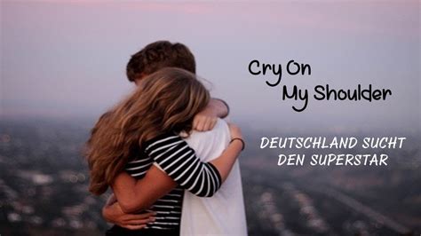 Cry On My Shoulder Deutschland Sucht Den Superstar Tradução Hd