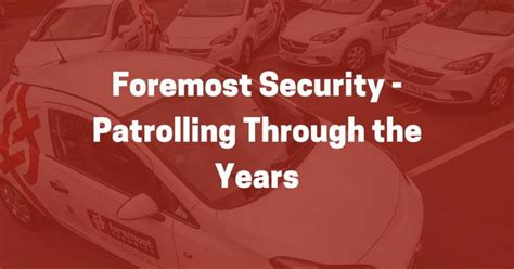 Patrolling Through The Years With Foremost Security Ltd