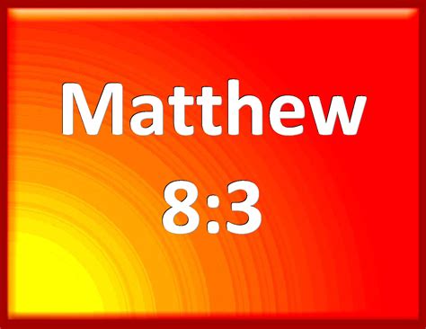 Matthew 83 And Jesus Put Forth His Hand And Touched Him Saying I