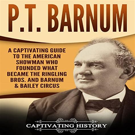 Pt Barnum A Captivating Guide To The American Showman Who Founded